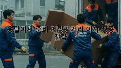 용달이사 준비: 지방/장거리 이사 성공 전략